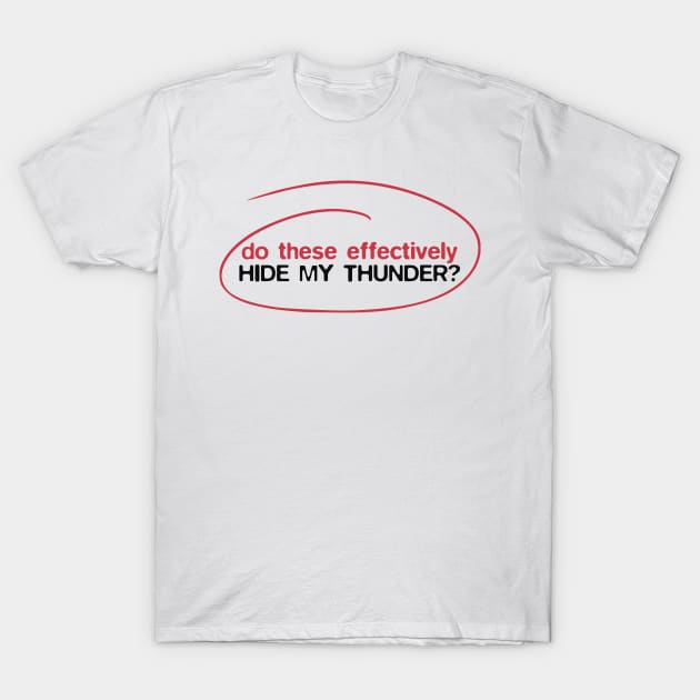 Do these effectively hide my thunder? T-Shirt by lobstershorts